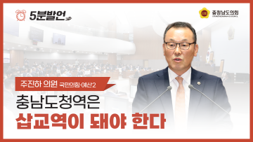 [제354회 임시회 제1차 본회의 주진하 의원 5분발언] 충남도청역은 삽교역이 돼야 한다