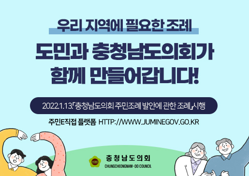 우리 지역에 필요한 조례 도민과 충청남도의회가 함께 만들어갑니다! 2022.1.13충청남도의회 주민조례 발안에 관한 조례 시행. 주민E직접 플랫폼 HTTP://WWW>JUMINEGOV.GO.KR. 충청남도의회